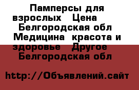 Памперсы для взрослых › Цена ­ 20 - Белгородская обл. Медицина, красота и здоровье » Другое   . Белгородская обл.